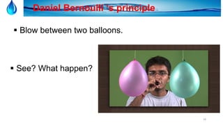 18
Daniel Bernoulli ‘s principle
 Blow between two balloons.
 See? What happen?
 