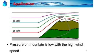 33
Application
 Pressure on mountain is low with the high wind
speed
 