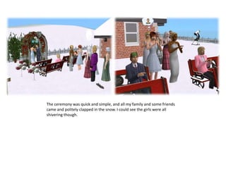 The ceremony was quick and simple, and all my family and some friends came and politely clapped in the snow. I could see the girls were all shivering though.