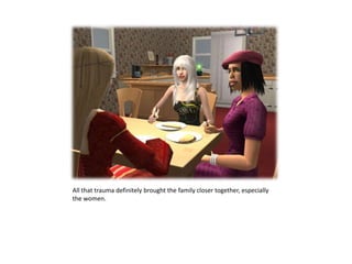 All that trauma definitely brought the family closer together, especially the women. 