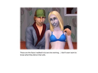 These are the faces I walked in to see one evening … I don’t even want to know what they did on that sofa. 