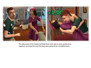 The afternoon of the triplets birthday Kana and I got in some quality time together, we knew the next few days were going to be incredibly hectic.