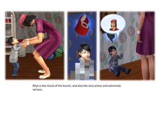 Rhys is the nicest of the bunch, and also the very active and extremely serious.