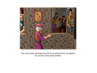 Then, once Dotty and Brody have left for school and work, she admires the portraits of her lovely children.