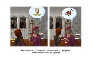 Kana loves to tell Dotty the story about Brody and the cockroaches. I don’t even know when that happened.