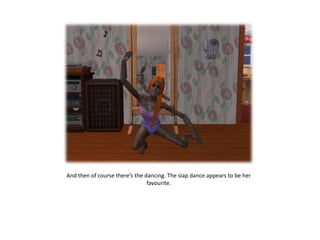 And then of course there’s the dancing. The slap dance appears to be her favourite.