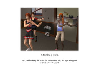 And dancing of course.

Also, I let her keep the outfit she transitioned into. It’s a perfectly good
                         outfit but I rarely use it!
 