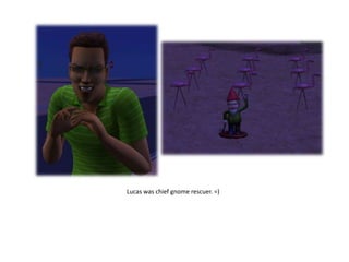 Lucas was chief gnome rescuer. =)
 