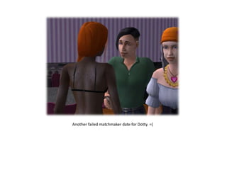 Another failed matchmaker date for Dotty. =(
 