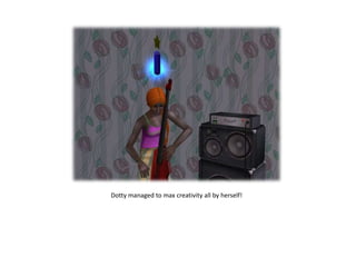 Dotty managed to max creativity all by herself!
 