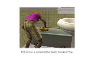 Dotty continues to be an excellent Bad Apple by cleaning everything.
 