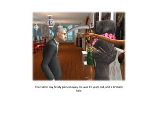 That same day Brody passed away. He was 81 years old, and a brilliant
                              heir.
 