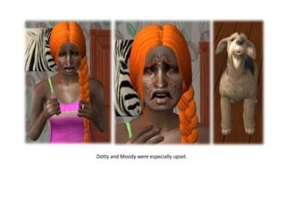 Dotty and Moody were especially upset.
 