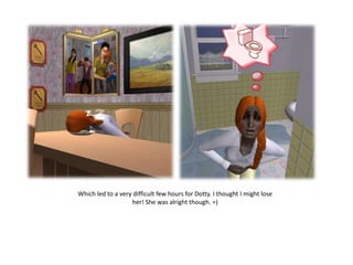 Which led to a very difficult few hours for Dotty. I thought I might lose
                   her! She was alright though. =)
 