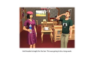 And headed straight for the bar. This was going to be a long week.