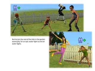 But he join the rest of the kids in the garden eventually, for an epic water fight to end all water fights.