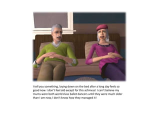 I tell you something, laying down on the bed after a long day feels so good now. I don’t feel old except for this achiness! I can’t believe my mums were both world class ballet dancers until they were much older than I am now, I don’t know how they managed it!