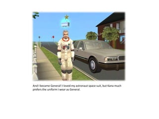 And I became General! I loved my astronaut space suit, but Kana much prefers the uniform I wear as General.