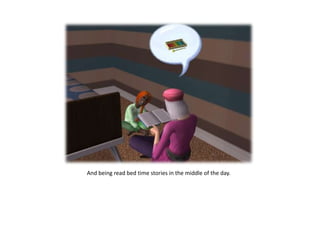 And being read bed time stories in the middle of the day.