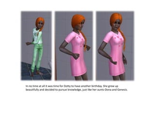 In no time at all it was time for Dotty to have another birthday. She grew up beautifully and decided to pursue knowledge, just like her aunts Oona and Genesis.