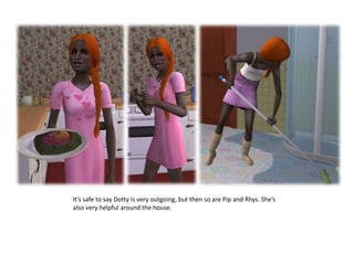 It’s safe to say Dotty is very outgoing, but then so are Pip and Rhys. She’s also very helpful around the house.