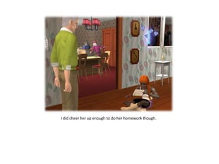 I did cheer her up enough to do her homework though.