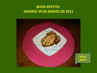 BUEN APETITO  MADRID 29 DE MARZO DE 2011 BESOS ADITA 