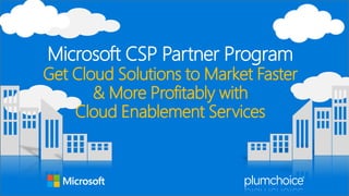 Microsoft CSP Partner Program
Get Cloud Solutions to Market Faster
& More Profitably with
Cloud Enablement Services
DRAFT
 