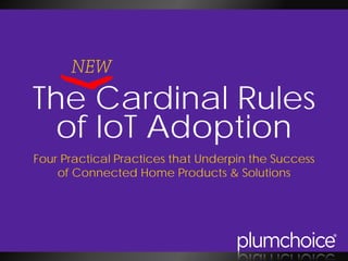 The Cardinal Rules
of IoT Adoption
Four Practical Practices that Underpin the Success
of Connected Home Products & Solutions
NEW
 