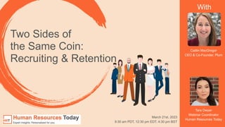 Two Sides of
the Same Coin:
Recruiting & Retention
Tara Dwyer
Webinar Coordinator
Human Resources Today
Caitlin MacGregor
CEO & Co-Founder, Plum
March 21st, 2023
9:30 am PDT, 12:30 pm EDT, 4:30 pm BST
With
 