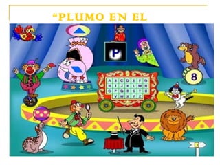 “PLUMO EN EL
CIRCO”
 