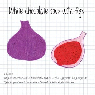White chocolate soup with figs




4 serves
50 g of chopped white chocolate, 250 ml milk, 3 egg yolks, 25 g sugar, 8
figs, 50 g of black chocolate chopped , 2 tbsp virgin plum oil
 