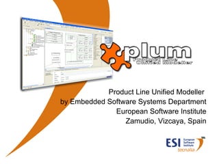 Product Line Unified Modeller  by Embedded Software Systems Department European Software Institute Zamudio, Vizcaya, Spain 