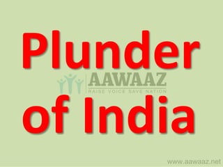 Plunder
of India
      www.aawaaz.net
 