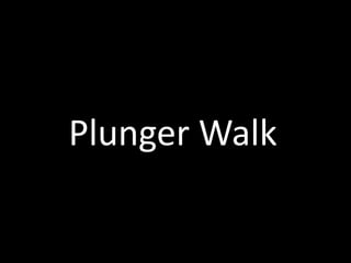 Plunger Walk
 