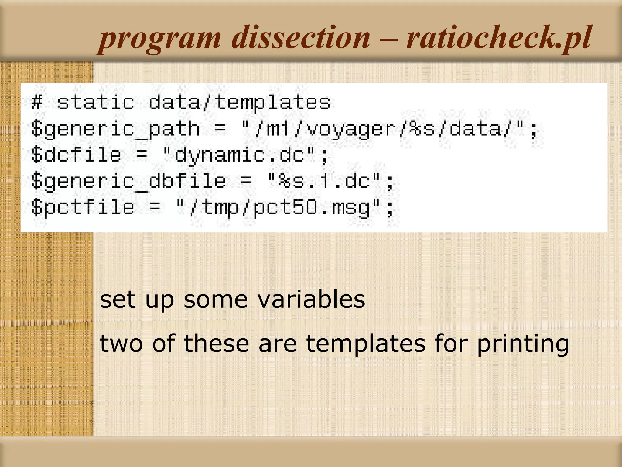 program dissection – ratiocheck.pl set up some variables two of these are templates for printing 