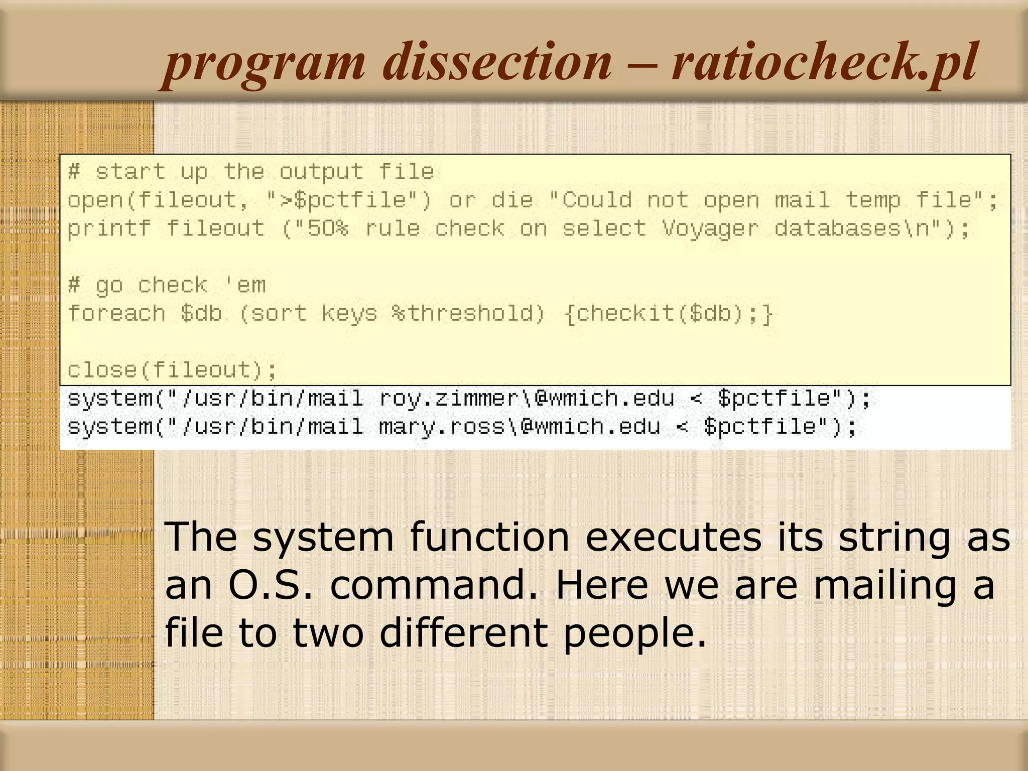 program dissection – ratiocheck.pl The system function executes its string as an O.S. command. Here we are mailing a file to two different people. 
