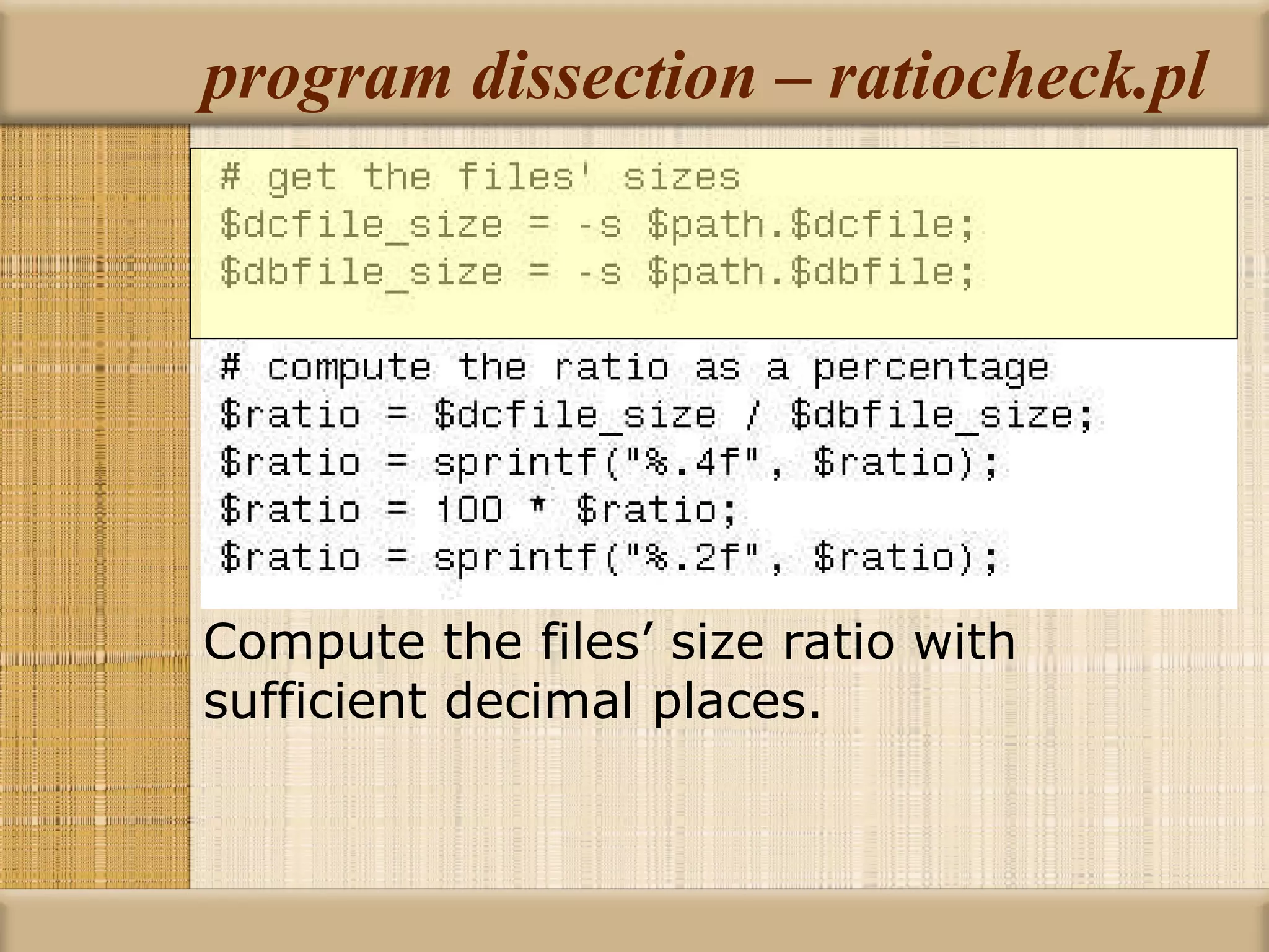 program dissection – ratiocheck.pl Compute the files’ size ratio with sufficient decimal places. 