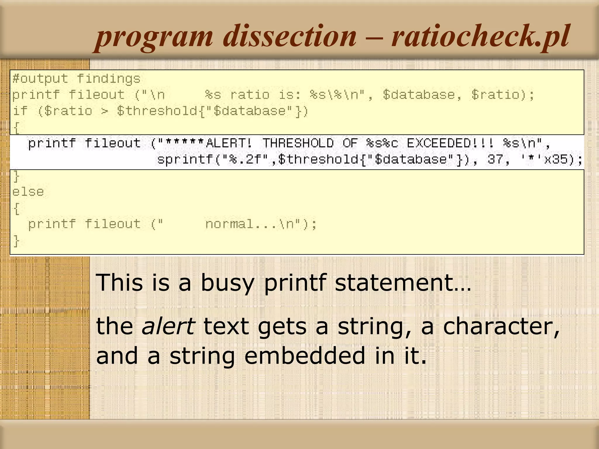 program dissection – ratiocheck.pl This is a busy printf statement… the  alert  text gets a string, a character, and a string embedded in it . 