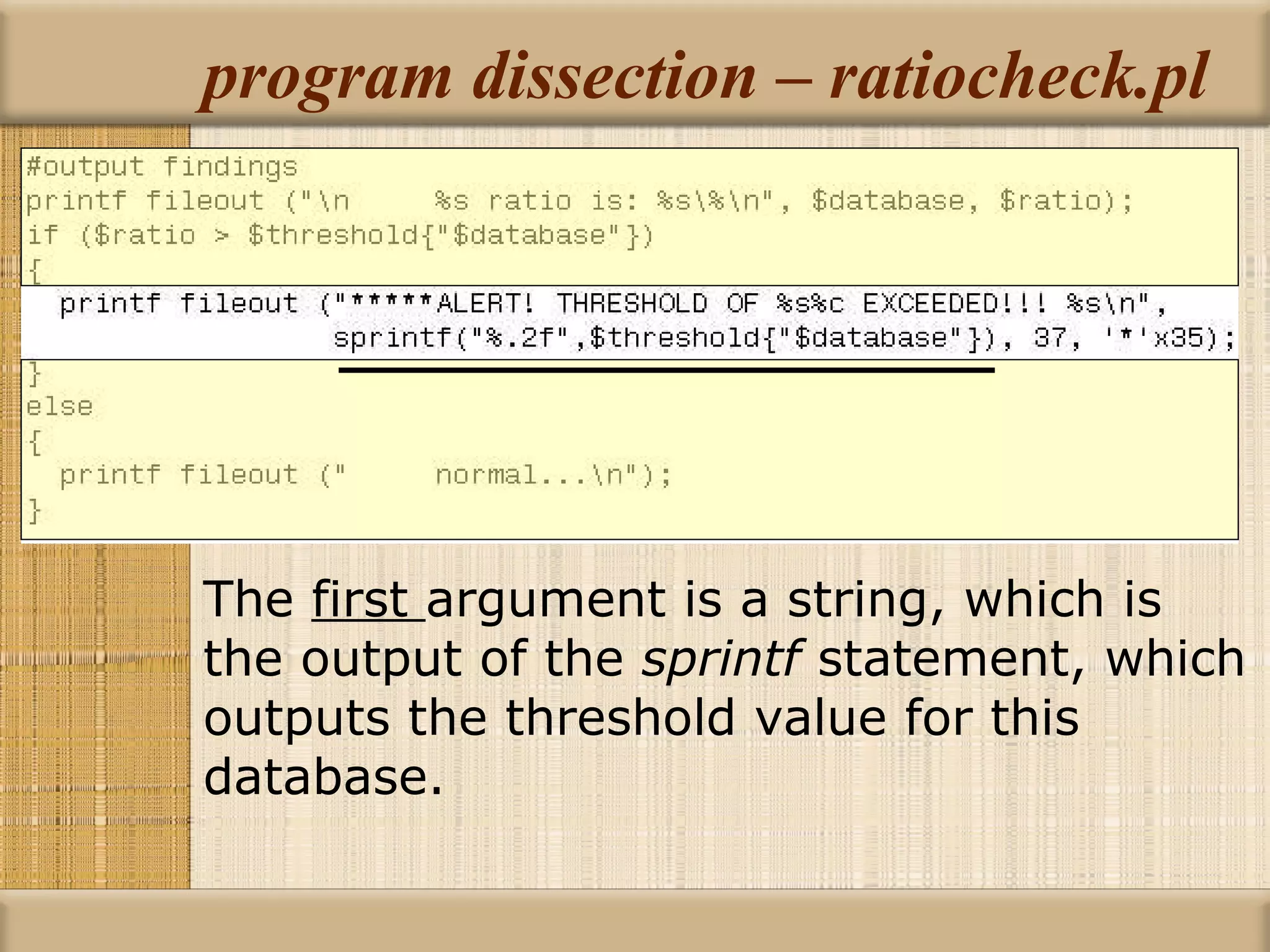 program dissection – ratiocheck.pl The  first  argument is a string, which is the output of the  sprintf  statement, which outputs the threshold value for this database. 