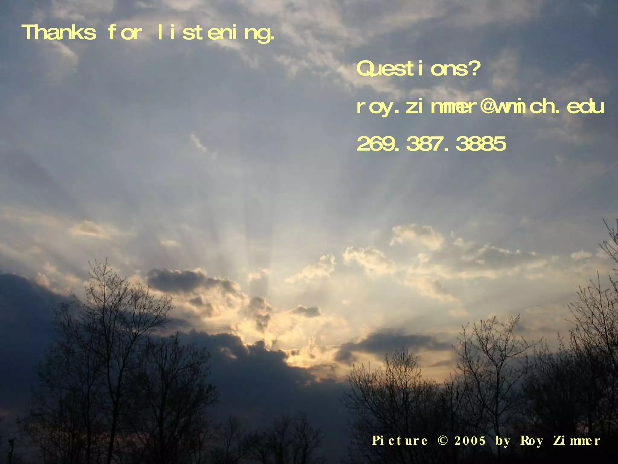 Thanks for listening. Questions? [email_address] 269.387.3885 Picture © 2005 by Roy Zimmer 