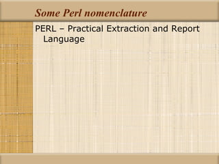 Some Perl nomenclature PERL – Practical Extraction and Report Language 