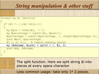 String manipulation & other stuff The split function. Here we split string $l into pieces at every space character. Less common usage: take only 1 st  2 pieces. 