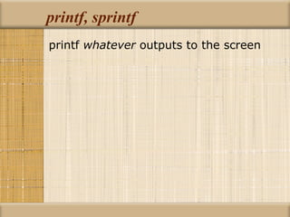 printf, sprintf printf  whatever  outputs to the screen 