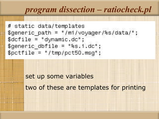 program dissection – ratiocheck.pl set up some variables two of these are templates for printing 