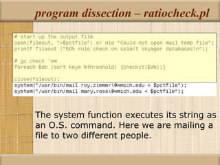 program dissection – ratiocheck.pl The system function executes its string as an O.S. command. Here we are mailing a file to two different people. 