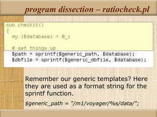 program dissection – ratiocheck.pl Remember our generic templates? Here they are used as a format string for the sprintf function. $generic_path = &quot;/m1/voyager/%s/data/&quot;; 