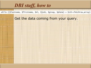 DBI stuff, how to Get the data coming from your query. 