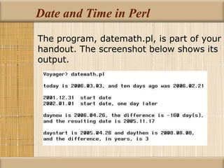 Date and Time in Perl The program, datemath.pl, is part of your handout. The screenshot below shows its output. 