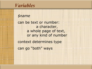 Variables $name can be text or number:  a character, a whole page of text, or any kind of number context determines type can go “both” ways 